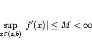 \begin{displaymath}
\sup_{x\in (a,b)}\vert f'(x)\vert\leq M<\infty
\end{displaymath}