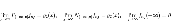 \begin{displaymath}
\lim_{j\rightarrow\infty}P_{(-\infty,x]}f_{n_j}=g_1(x),
\hsp...
...,
\hspace{1zw}
\lim_{j\rightarrow\infty}f_{n_j}(-\infty)=\beta
\end{displaymath}