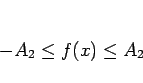 \begin{displaymath}
-A_2\leq f(x)\leq A_2
\end{displaymath}