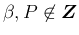 $\beta,P\not\in\mbox{\boldmath$Z$}$