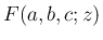 $\displaystyle F(a,b,c;z)$