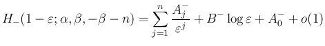 $\displaystyle
H_{-}(1-\varepsilon ;\alpha,\beta,-\beta-n)
= \sum_{j=1}^n\frac{A^{-}_j}{\varepsilon ^j}+B^{-}\log\varepsilon + A^{-}_0 + o(1)$