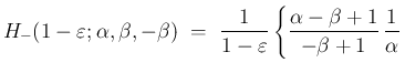 $\displaystyle {H_{-}(1-\varepsilon ;\alpha,\beta,-\beta)
\ =\
\frac{1}{1-\varepsilon }\left\{\frac{\alpha-\beta+1}{-\beta+1}
\,\frac{1}{\alpha}
\right.}$