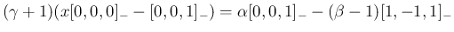 $\displaystyle (\gamma+1)(x[0,0,0]_{-}-[0,0,1]_{-})=\alpha[0,0,1]_{-}-(\beta-1)[1,-1,1]_{-}
$