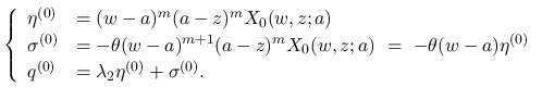 $\displaystyle
\left\{\begin{array}{ll}
\eta^{(0)} &= (w-a)^m(a-z)^mX_0(w,z;a)...
...eta^{(0)}\\
q^{(0)} &= \lambda_2\eta^{(0)}+\sigma^{(0)}.
\end{array}\right. $