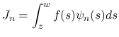 $\displaystyle J_n=\int_z^wf(s)\psi_n(s)ds
$