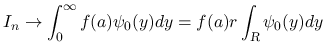 $\displaystyle I_n\rightarrow \int_0^\infty f(a)\psi_0(y)dy
= f(a)r\int_{\mbox{\scriptsize\sl R}}\psi_0(y)dy
$