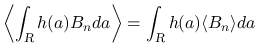 $\displaystyle
\left\langle\int_{\mbox{\scriptsize\sl R}}h(a)B_n da\right\rangle
= \int_{\mbox{\scriptsize\sl R}}h(a)\langle B_n\rangle da$