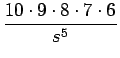 $\displaystyle {\frac{{10\cdot 9\cdot 8\cdot 7\cdot 6}}{{s^5}}}$