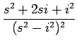 $\displaystyle {\frac{{s^2+2si+i^2}}{{(s^2-i^2)^2}}}$