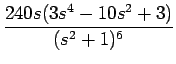 $\displaystyle {\frac{{240s(3s^4-10s^2+3)}}{{(s^2+1)^6}}}$