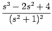 $\displaystyle {\frac{{s^3-2s^2+4}}{{(s^2+1)^2}}}$