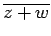 $\displaystyle \overline{{z+w}}$