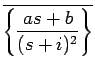 $\displaystyle \overline{{\left\{\frac{as+b}{(s+i)^2}\right\}}}$