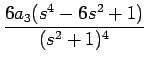 $\displaystyle {\frac{{6a_3(s^4-6s^2+1)}}{{(s^2+1)^4}}}$