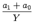 $\displaystyle {\frac{{a_1+a_0}}{{Y}}}$