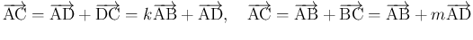 $\displaystyle \overrightarrow{\mathrm{AC}}=\overrightarrow{\mathrm{AD}}+\overri...
...tarrow{\mathrm{BC}}=\overrightarrow{\mathrm{AB}}+m\overrightarrow{\mathrm{AD}}
$