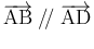 $\overrightarrow{\mathrm{AB}}\mathrel{/\!/}\overrightarrow{\mathrm{AD}}$