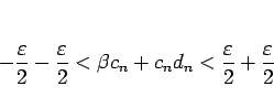 \begin{displaymath}
-\frac{\varepsilon}{2}-\frac{\varepsilon}{2}
<\beta c_n+c_nd_n
<\frac{\varepsilon}{2}+\frac{\varepsilon}{2}
\end{displaymath}