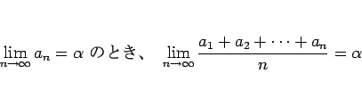 \begin{displaymath}
\lim_{n\rightarrow\infty}a_n = \alpha \mbox{ ΤȤ }
\lim_{n\rightarrow\infty}\frac{a_1+a_2+\cdots+a_n}{n} = \alpha
\end{displaymath}