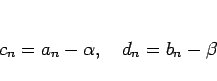 \begin{displaymath}
c_n=a_n-\alpha,\hspace{1zw}d_n=b_n-\beta
\end{displaymath}