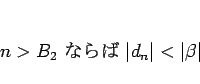 \begin{displaymath}
n>B_2\mbox{ ʤ }\vert d_n\vert<\vert\beta\vert
\end{displaymath}