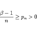 \begin{displaymath}
\frac{\beta-1}{n}\geq p_n > 0
\end{displaymath}