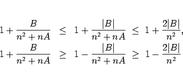 \begin{eqnarray*}1+\frac{B}{n^2+nA}
&\leq & 1+\frac{\vert B\vert}{n^2+nA}
\ \...
...rac{\vert B\vert}{n^2+nA}
\ \geq \ 1-\frac{2\vert B\vert}{n^2}
\end{eqnarray*}