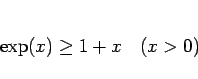 \begin{displaymath}
\exp(x)\geq 1+x\hspace{1zw}(x>0)\end{displaymath}