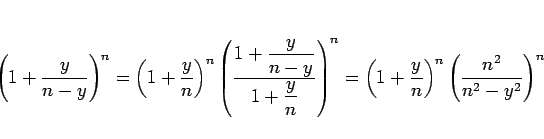 \begin{displaymath}
\left(1+\frac{y}{n-y}\right)^{n}
= \left(1+\frac{y}{n}\ri...
...t(1+\frac{y}{n}\right)^{n}
\left(\frac{n^2}{n^2-y^2}\right)^n\end{displaymath}