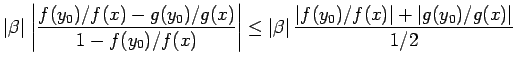 $\displaystyle \vert\beta\vert\,\left\vert\frac{f(y_0)/f(x)-g(y_0)/g(x)}{1-f(y_0...
...eq
\vert\beta\vert\,\frac{\vert f(y_0)/f(x)\vert+\vert g(y_0)/g(x)\vert}{1/2}$