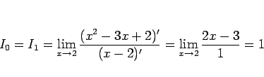 \begin{displaymath}
I_0
= I_1
= \displaystyle \lim_{x\rightarrow 2}\frac{(x^2-...
...x-2)'}
= \displaystyle \lim_{x\rightarrow 2}\frac{2x-3}{1}
= 1
\end{displaymath}