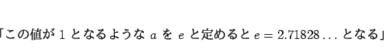 \begin{displaymath}
\mbox{֤ͤ 1 Ȥʤ褦 $a$  $e$ 
$e=2.71828\ldots$ Ȥʤ}\end{displaymath}