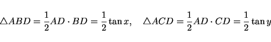 \begin{displaymath}
\triangle ABD = \frac{1}{2}AD\cdot BD = \frac{1}{2}\tan x,
...
...w}
\triangle ACD = \frac{1}{2}AD\cdot CD = \frac{1}{2}\tan y
\end{displaymath}