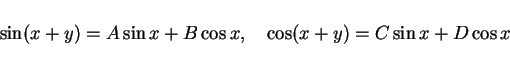 \begin{displaymath}
\sin(x+y) = A\sin x + B\cos x,\hspace{1zw}
\cos(x+y) = C\sin x + D\cos x
\end{displaymath}