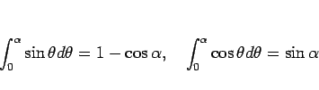 \begin{displaymath}
\int_0^\alpha\sin\theta d\theta = 1-\cos\alpha,
\hspace{1zw}\int_0^\alpha\cos\theta d\theta = \sin\alpha
\end{displaymath}