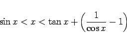 \begin{displaymath}
\sin x < x < \tan x + \left(\frac{1}{\cos x} - 1\right)\end{displaymath}