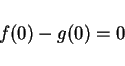 \begin{displaymath}
f(0)-g(0)=0
\end{displaymath}