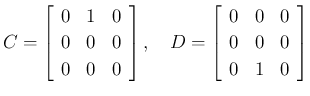 $\displaystyle C = \left[\begin{array}{ccc}0&1&0\\ 0&0&0\\ 0&0&0\end{array}\righ...
...space{1zw}
D = \left[\begin{array}{ccc}0&0&0\\ 0&0&0\\ 0&1&0\end{array}\right]
$