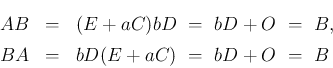 \begin{eqnarray*}AB &=& (E+aC)bD \ =\ bD + O \ =\ B,\\
BA &=& bD(E+aC) \ =\ bD + O \ =\ B\end{eqnarray*}