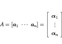 \begin{displaymath}
A=[\mbox{\boldmath$a$}_1\ \cdots\ \mbox{\boldmath$a$}_n]
...
...$}_1\\ \vdots \\ \mbox{\boldmath$\alpha$}_n\end{array}\right]
\end{displaymath}