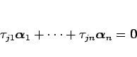 \begin{displaymath}
\tau_{j1}\mbox{\boldmath$\alpha$}_1+\cdots+\tau_{jn}\mbox{\boldmath$\alpha$}_n=\mbox{\boldmath$0$}
\end{displaymath}