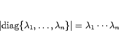 \begin{displaymath}
\vert\mathrm{diag}\{\lambda_1,\ldots,\lambda_n\}\vert=\lambda_1\cdots\lambda_n
\end{displaymath}