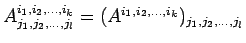 $\displaystyle A^{i_1,i_2,\ldots,i_k}_{j_1,j_2,\ldots,j_l}
=(A^{i_1,i_2,\ldots,i_k})_{j_1,j_2,\ldots,j_l}$