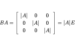 \begin{displaymath}
BA = \left[\begin{array}{ccc}\vert A\vert&0&0\\ 0&\vert A\vert&0\\ 0&0&\vert A\vert\end{array}\right] = \vert A\vert E
\end{displaymath}