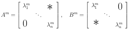 $\displaystyle A^m = \left[\begin{array}{ccc}\lambda_1^m & \multicolumn{2}{r}{\r...
...l}{\raisebox{.5ex}{\hspace{.3em}\Huge$\ast$}} & \lambda_n^m\end{array}\right]
$