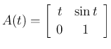 $\displaystyle A(t)=\left[\begin{array}{cc}t & \sin t\\ 0 & 1\end{array}\right]
$