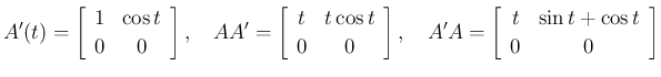 $\displaystyle A'(t)=\left[\begin{array}{cc}1 & \cos t\\ 0 & 0\end{array}\right]...
...e{1zw}
A'A=\left[\begin{array}{cc}t & \sin t +\cos t\\ 0 & 0\end{array}\right]
$