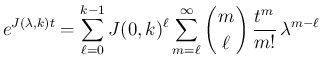 $\displaystyle e^{J(\lambda, k)t}
=\sum_{\ell=0}^{k-1}J(0,k)^\ell
\sum_{m=\ell...
... \!\!m\!\! \\ \!\!\ell\!\! \end{array}\right)\frac{t^m}{m!}\,\lambda^{m-\ell}
$