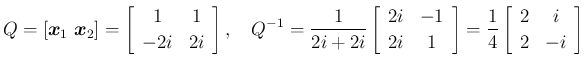 $\displaystyle Q=[\mbox{\boldmath$x$}_1\ \mbox{\boldmath$x$}_2] = \left[\begin{a...
...ay}\right]
=\frac{1}{4}\left[\begin{array}{cc}2 & i\\ 2 & -i\end{array}\right]
$